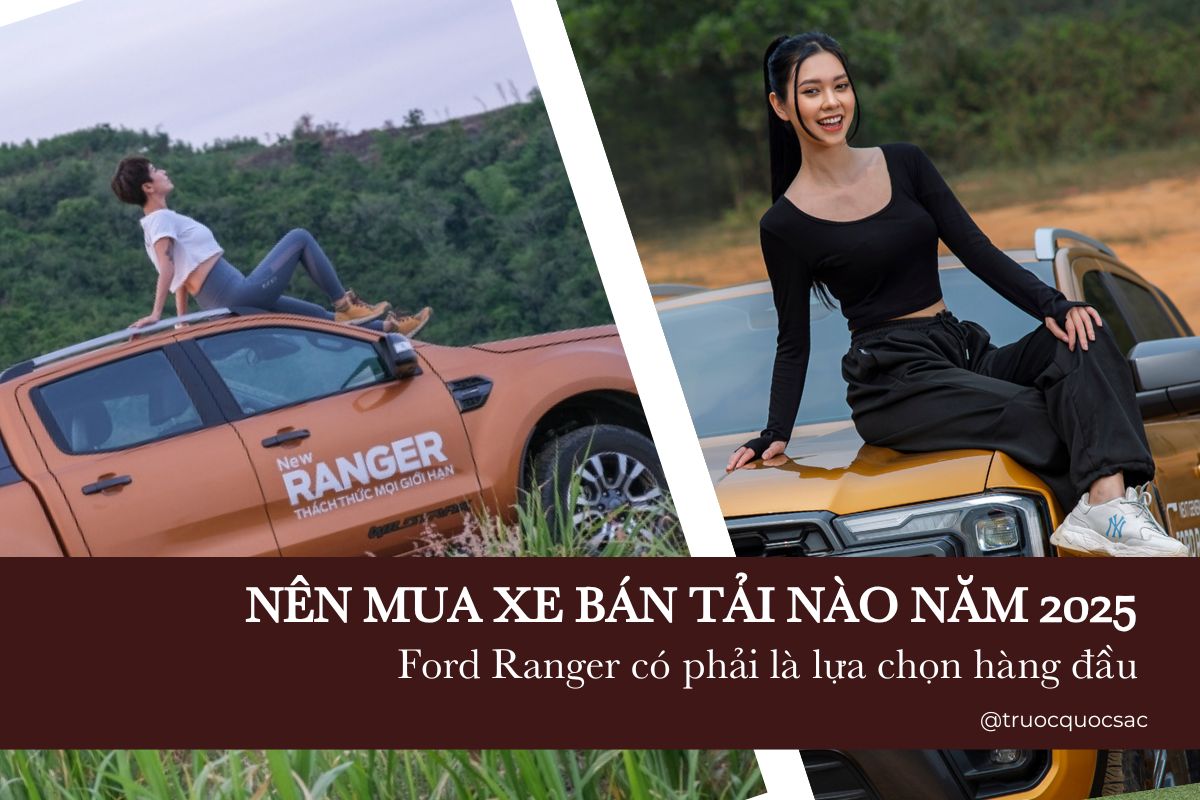 NÊN MUA XE BÁN TẢI NÀO NĂM 2025? FORD RANGER - LỰA CHỌN HÀNG ĐẦU CHO MỌI NHU CẦU